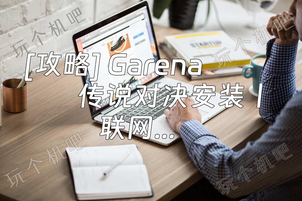 [攻略] Garena 传说对决安装丨联网丨登陆教程